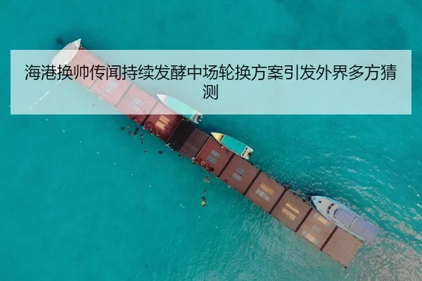 海港换帅传闻持续发酵中场轮换方案引发外界多方猜测